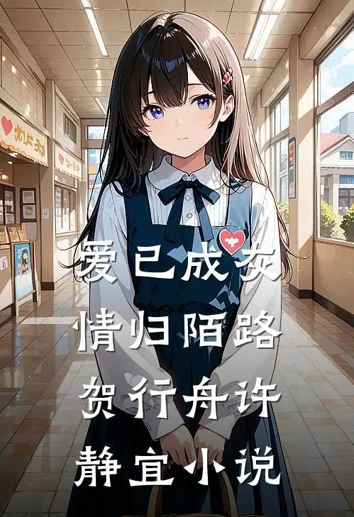 爱已成灰，情归陌路贺行舟许静宜小说