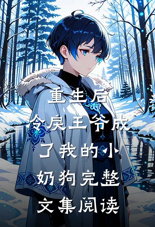 重生后，冷戾王爷成了我的小奶狗完整文集阅读