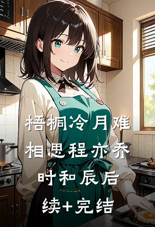 梧桐冷月难相思程亦乔时和辰后续+完结