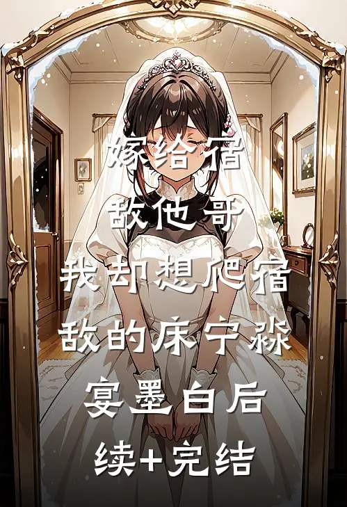 嫁给宿敌他哥，我却想爬宿敌的床宁淼宴墨白后续+完结