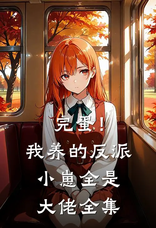 完蛋！我养的反派小崽全是大佬全集