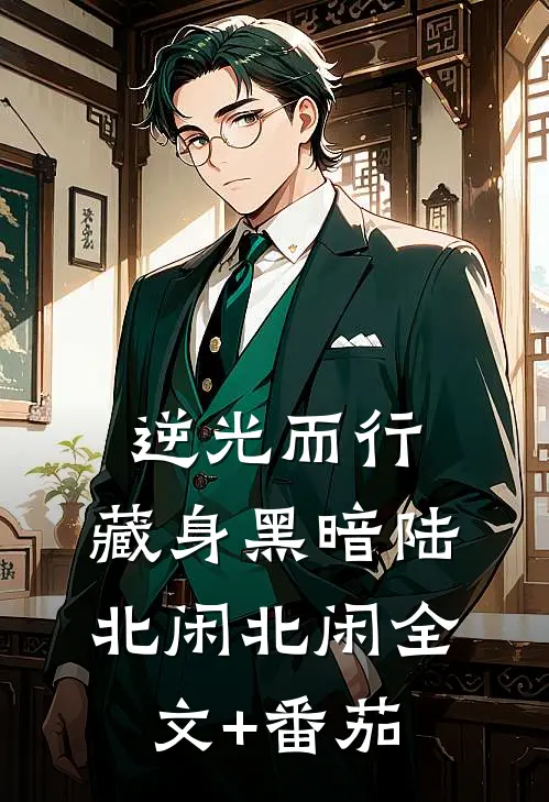 逆光而行，藏身黑暗陆北闲北闲全文+番茄