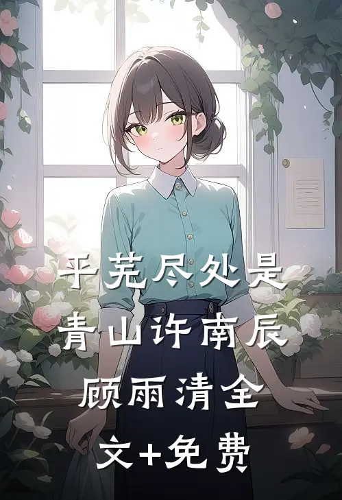 平芜尽处是青山许南辰顾雨清全文+免费