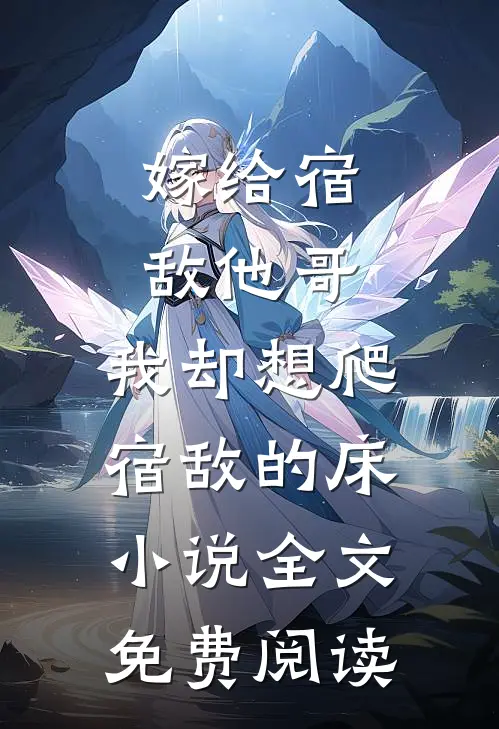 嫁给宿敌他哥，我却想爬宿敌的床小说全文免费阅读