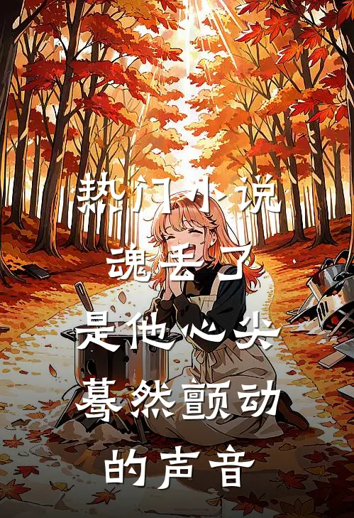 热门小说魂丢了，是他心尖蓦然颤动的声音