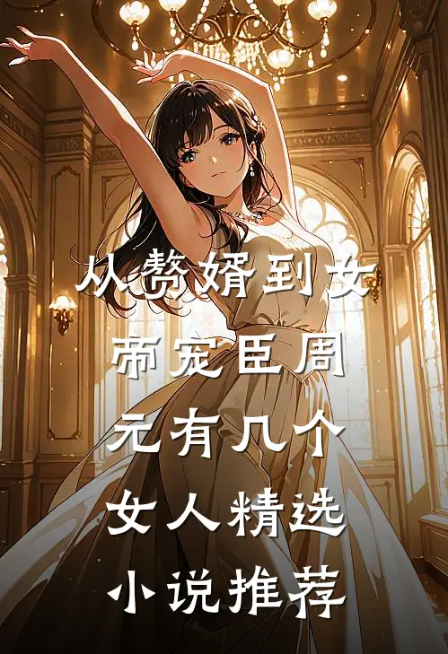 从赘婿到女帝宠臣周元有几个女人精选小说推荐