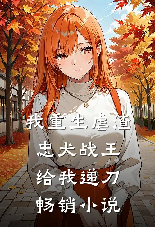 我重生虐渣，忠犬战王给我递刀畅销小说
