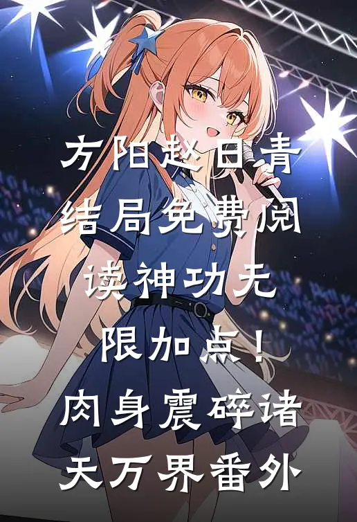 方阳赵日青结局免费阅读神功无限加点！肉身震碎诸天万界番外