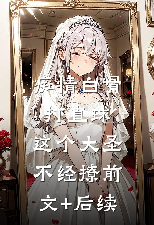 痴情白骨打直球，这个大圣不经撩前文+后续