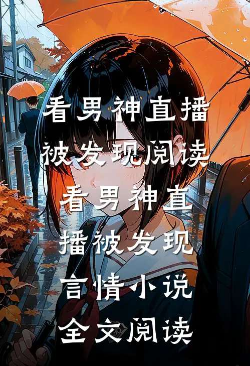 看男神直播被发现阅读_看男神直播被发现言情小说全文阅读