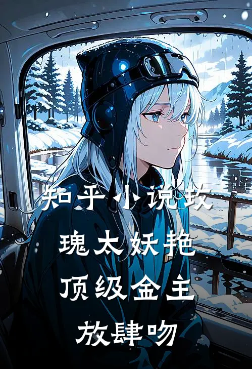 知乎小说玫瑰太妖艳，顶级金主放肆吻