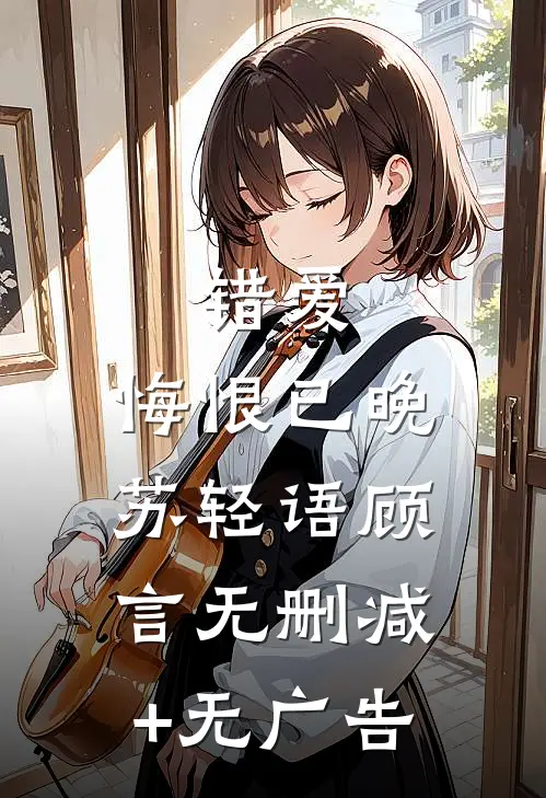 错爱，悔恨已晚苏轻语顾言无删减+无广告