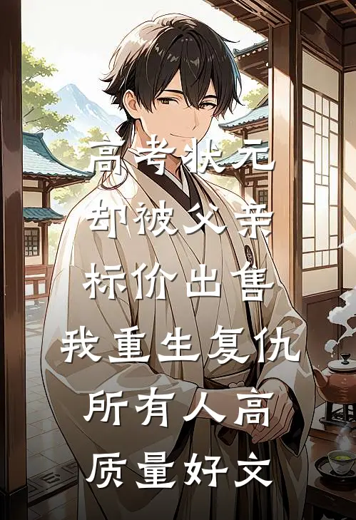 高考状元却被父亲标价出售，我重生复仇所有人高质量好文