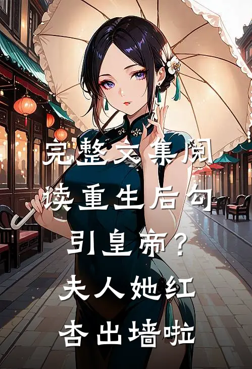 完整文集阅读重生后勾引皇帝？夫人她红杏出墙啦