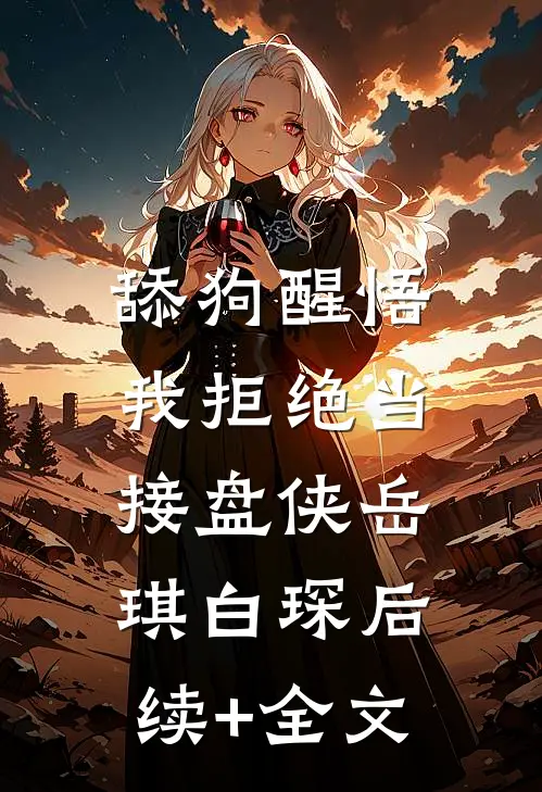 舔狗醒悟，我拒绝当接盘侠岳琪白琛后续+全文