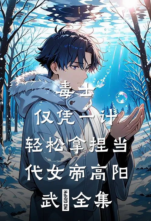 毒士：仅凭一计，轻松拿捏当代女帝高阳武曌 全集