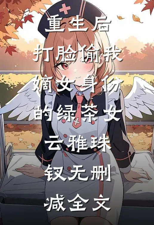 重生后，打脸偷我嫡女身份的绿茶女云雅珠钗无删减全文
