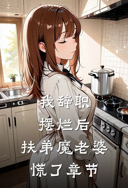 我辞职摆烂后，扶弟魔老婆慌了章节