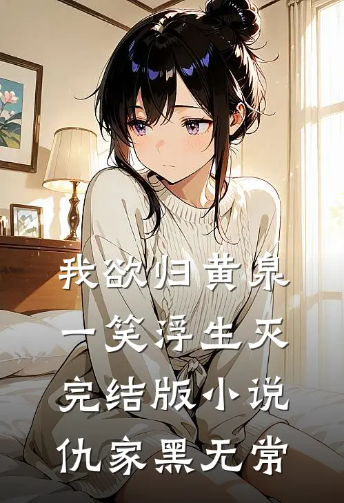 我欲归黄泉，一笑浮生灭完结版小说仇家黑无常