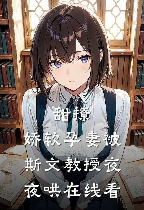 甜撩，娇软孕妻被斯文教授夜夜哄在线看