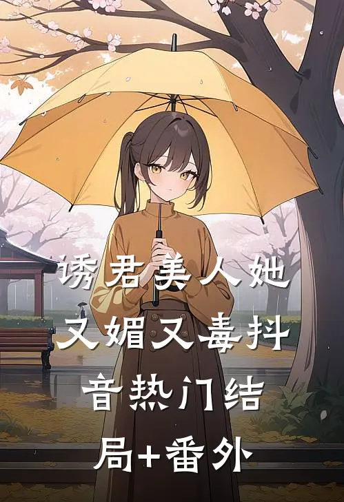 诱君美人她又媚又毒抖音热门结局+番外