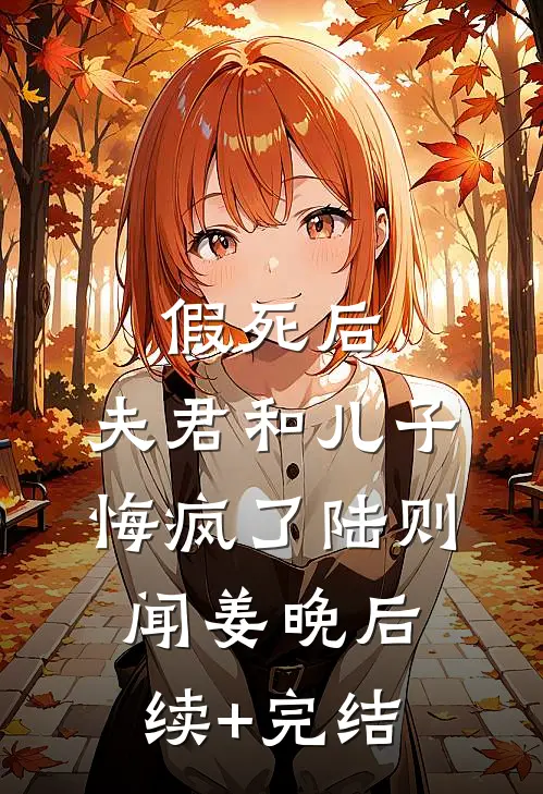 假死后，夫君和儿子悔疯了陆则闻姜晚后续+完结