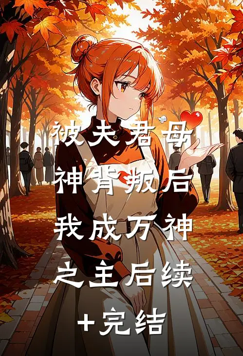 被夫君母神背叛后，我成万神之主后续+完结