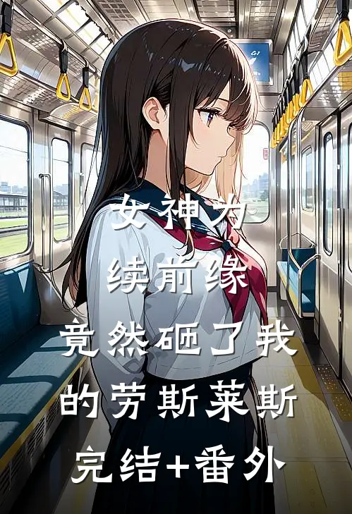 女神为续前缘，竟然砸了我的劳斯莱斯完结+番外