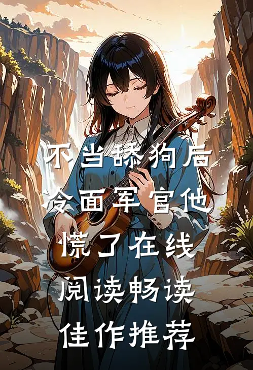 不当舔狗后,冷面军官他慌了在线阅读畅读佳作推荐