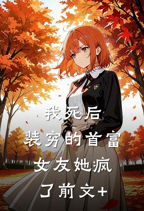 我死后，装穷的首富女友她疯了前文+