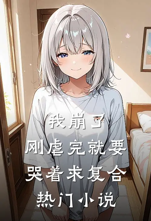 我崩了，刚虐完就要哭着求复合热门小说