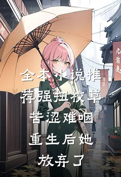 全本小说推荐强扭校草苦涩难咽，重生后她放弃了