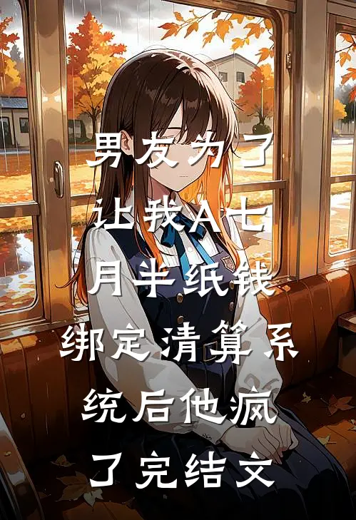 男友为了让我A七月半纸钱，绑定清算系统后他疯了完结文