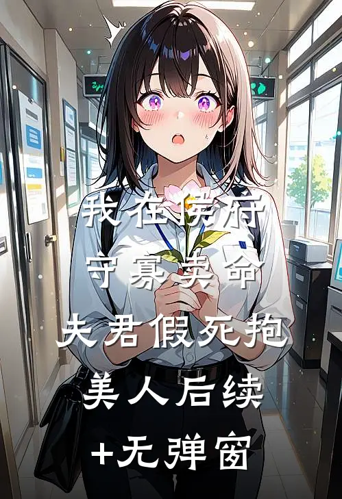 我在侯府守寡卖命，夫君假死抱美人后续+无弹窗