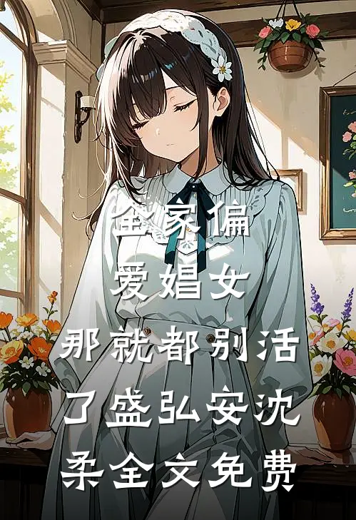 全家偏爱娼女，那就都别活了盛弘安沈柔全文免费