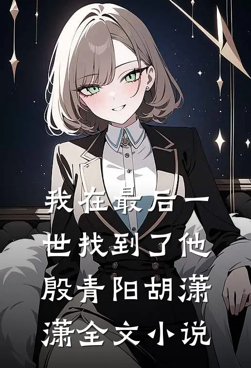 我在最后一世找到了他殷青阳胡潇潇全文小说