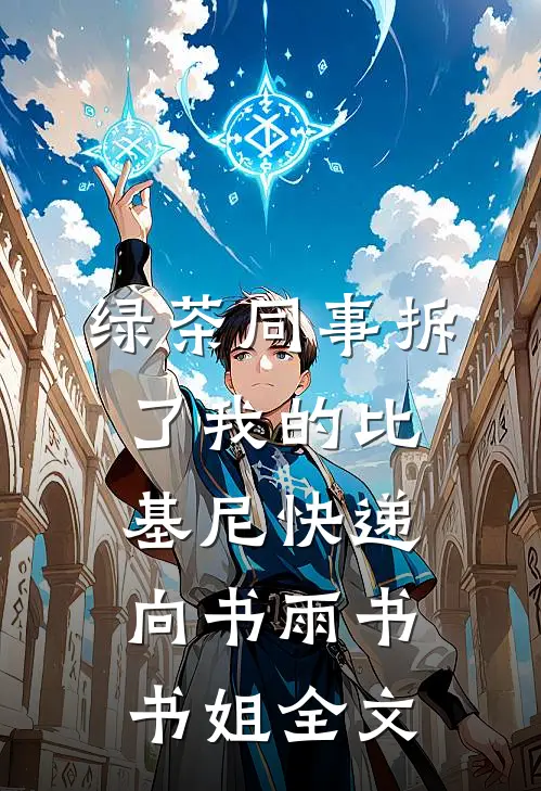 绿茶同事拆了我的比基尼快递向书雨书书姐全文