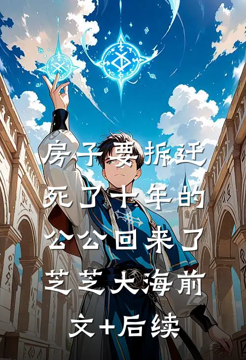 房子要拆迁，死了十年的公公回来了芝芝大海前文+后续