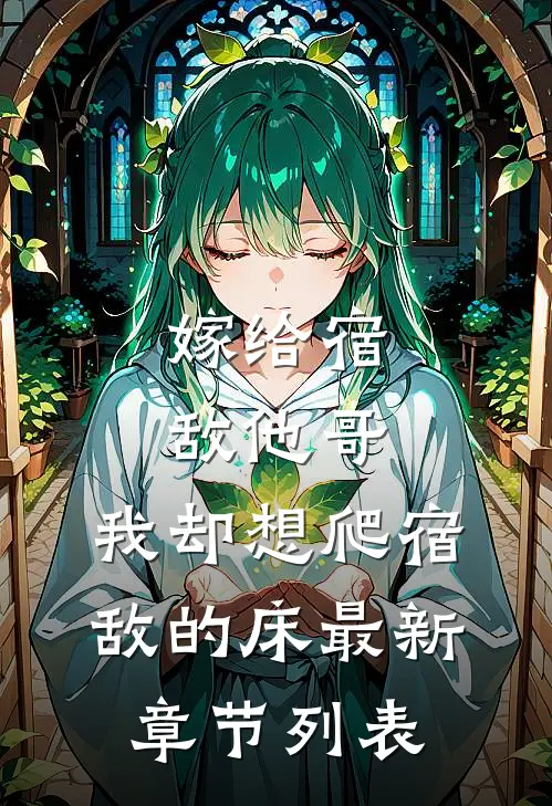 嫁给宿敌他哥，我却想爬宿敌的床最新章节列表