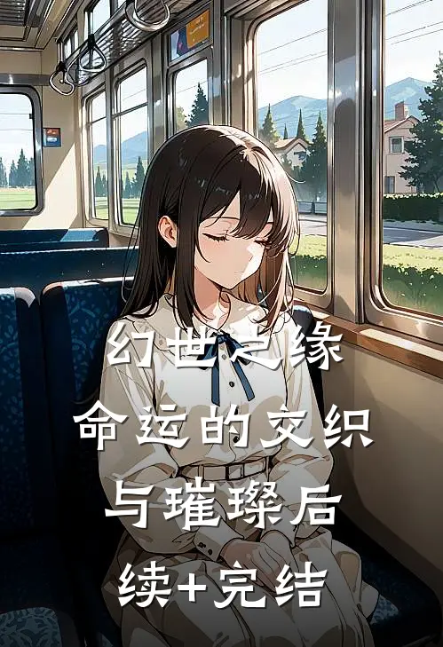 幻世之缘:命运的交织与璀璨后续+完结