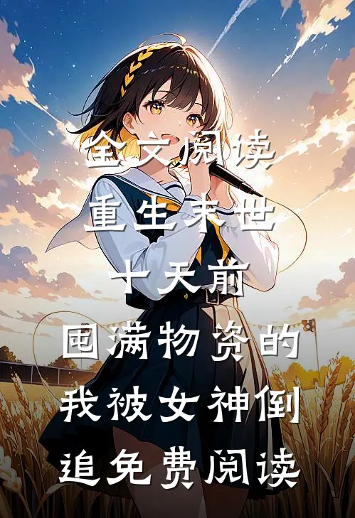 全文阅读重生末世十天前,囤满物资的我被女神倒追免费阅读