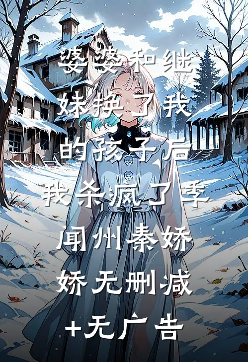 婆婆和继妹换了我的孩子后，我杀疯了季闻州秦娇娇无删减+无广告