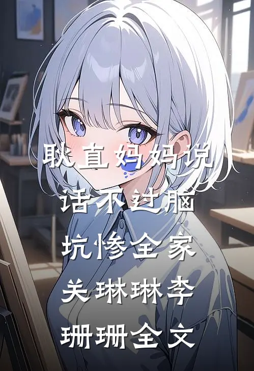 耿直妈妈说话不过脑，坑惨全家关琳琳李珊珊全文