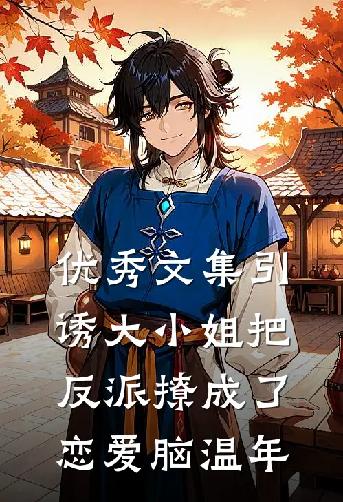 优秀文集引诱大小姐把反派撩成了恋爱脑温年
