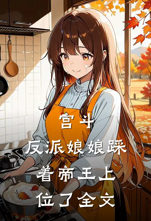 宫斗：反派娘娘踩着帝王上位了全文
