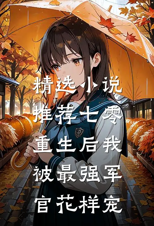 精选小说推荐七零，重生后我被最强军官花样宠