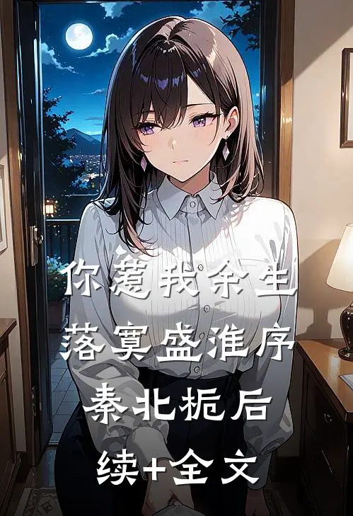 你惹我余生落寞盛淮序秦北栀后续+全文