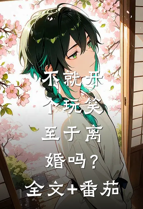 不就开个玩笑，至于离婚吗？全文+番茄