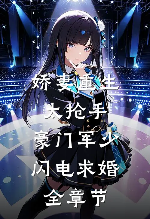 娇妻重生太抢手，豪门军少闪电求婚全章节