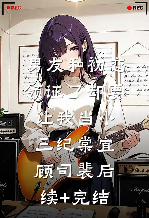 男友和初恋领证了却要让我当小三纪棠宜顾司裴后续+完结
